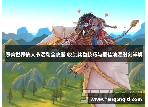 魔兽世界情人节活动全攻略 收集奖励技巧与最佳浪漫时刻详解