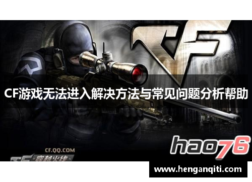CF游戏无法进入解决方法与常见问题分析帮助
